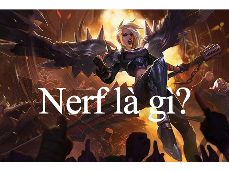 Nerf là gì?Ý nghĩa Nerf trong liên minh huyền thoại