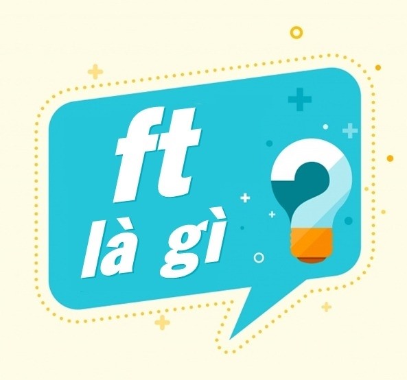 Ft là gì? Giải nghĩa của Ft trong từng lĩnh vực