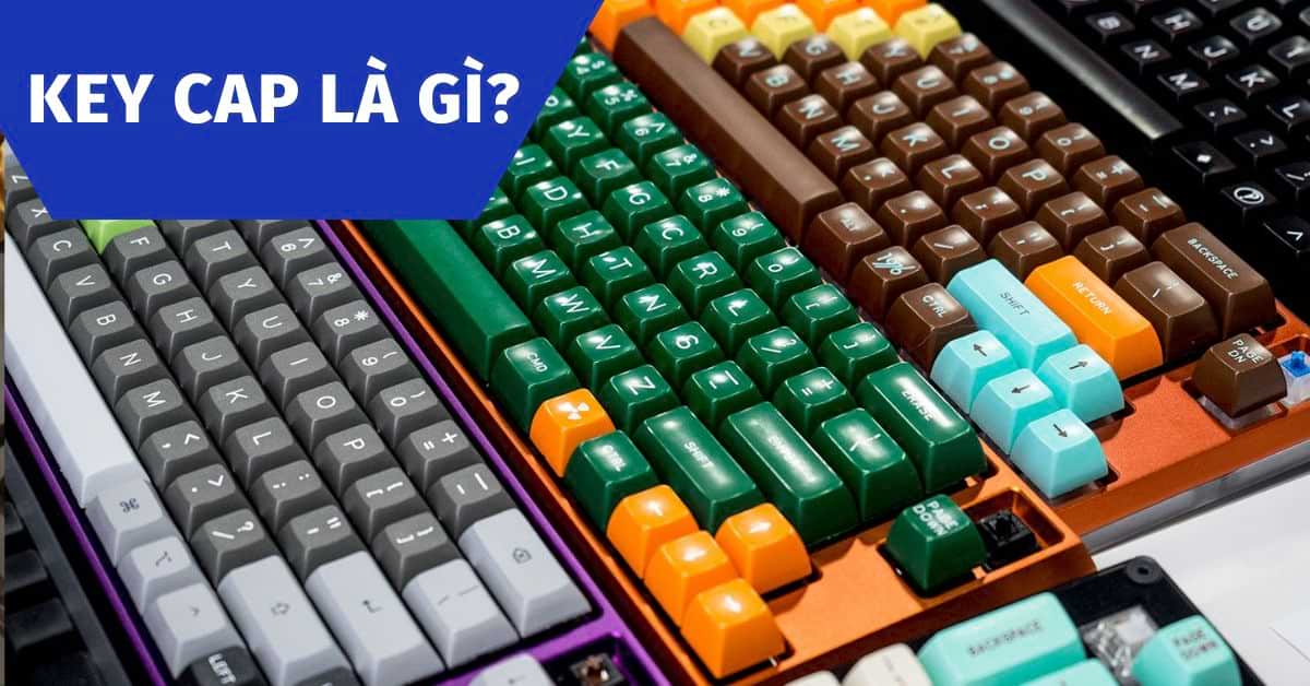 Keycap là gì? Các loại keycap phổ biến trên thị trường